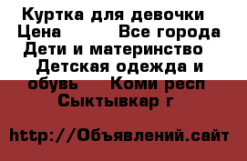 Куртка для девочки › Цена ­ 800 - Все города Дети и материнство » Детская одежда и обувь   . Коми респ.,Сыктывкар г.